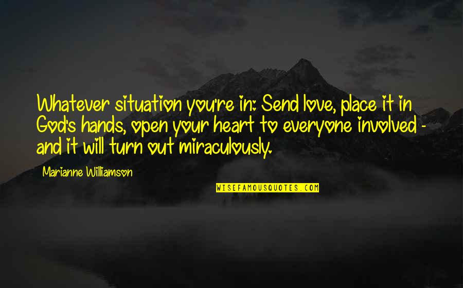 Whatever's Quotes By Marianne Williamson: Whatever situation you're in: Send love, place it