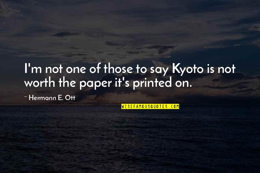 Whatevers Shes Got Quotes By Hermann E. Ott: I'm not one of those to say Kyoto