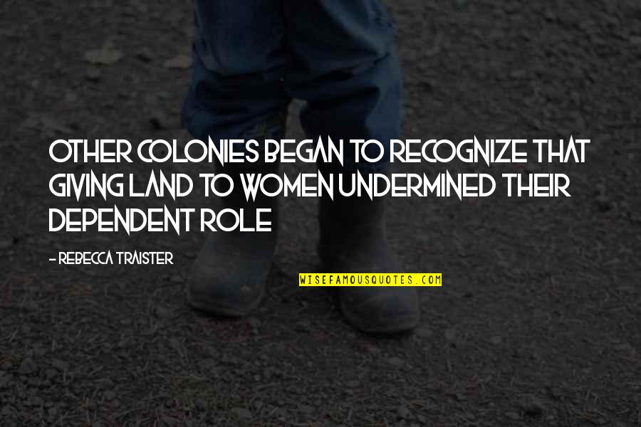 Whateves Memes Quotes By Rebecca Traister: Other colonies began to recognize that giving land Whateves Memes Quotes By Rebecca Traister: Other colonies began to recognize that giving land