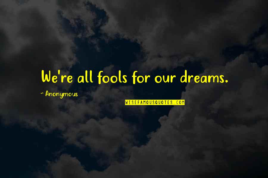 Whatevs Quotes By Anonymous: We're all fools for our dreams.