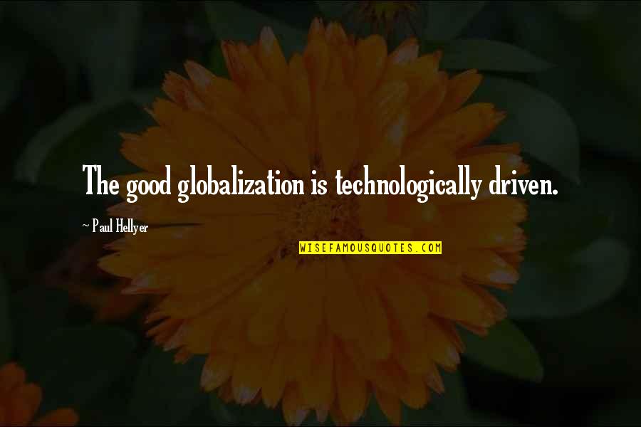 Whatfrom Quotes By Paul Hellyer: The good globalization is technologically driven.