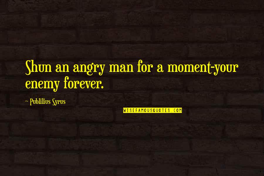 Whather Quotes By Publilius Syrus: Shun an angry man for a moment-your enemy Whather Quotes By Publilius Syrus: Shun an angry man for a moment-your enemy