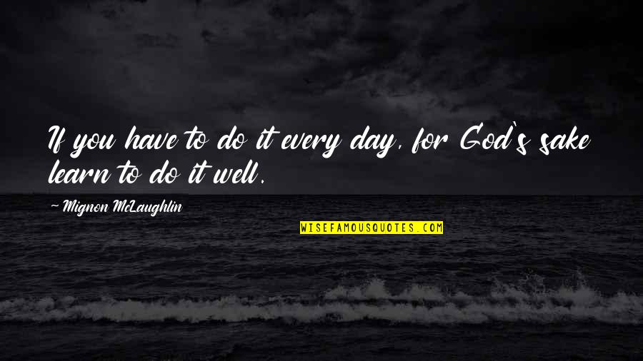 Whathewants Quotes By Mignon McLaughlin: If you have to do it every day, Whathewants Quotes By Mignon McLaughlin: If you have to do it every day,