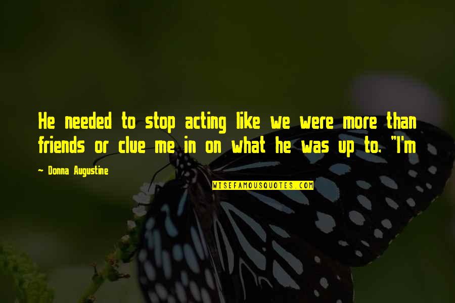 What'm Quotes By Donna Augustine: He needed to stop acting like we were