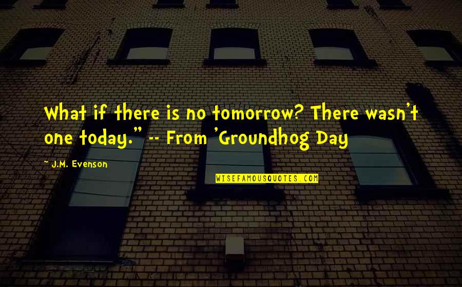 What'm Quotes By J.M. Evenson: What if there is no tomorrow? There wasn't