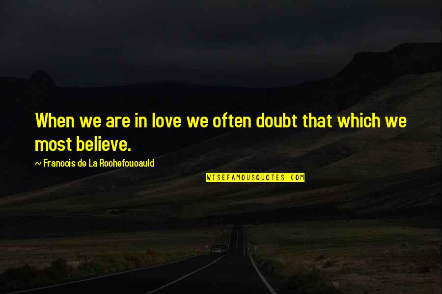 Whatmy Quotes By Francois De La Rochefoucauld: When we are in love we often doubt