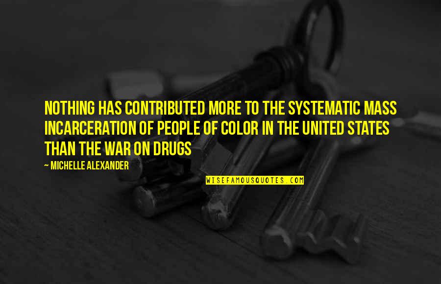 Whatmy Quotes By Michelle Alexander: Nothing has contributed more to the systematic mass
