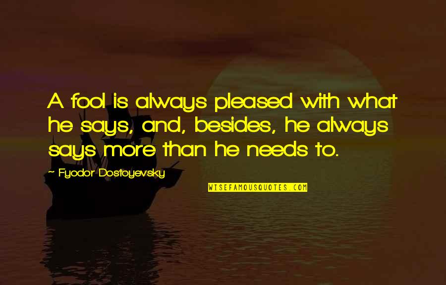 What'needs Quotes By Fyodor Dostoyevsky: A fool is always pleased with what he