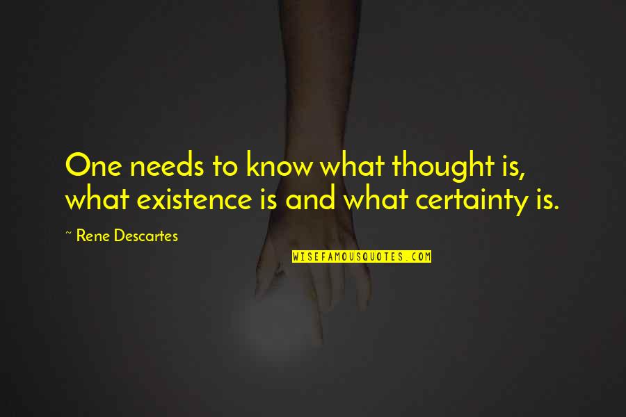 What'needs Quotes By Rene Descartes: One needs to know what thought is, what