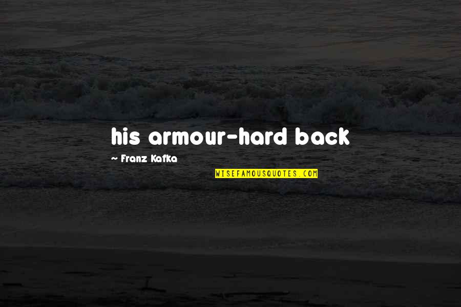 Whatnots Quotes By Franz Kafka: his armour-hard back