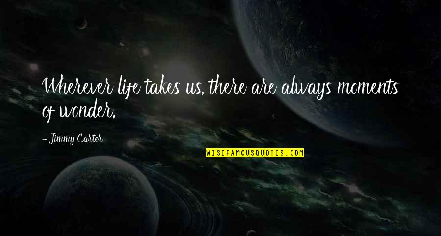 Whatnotshelves Quotes By Jimmy Carter: Wherever life takes us, there are always moments Whatnotshelves Quotes By Jimmy Carter: Wherever life takes us, there are always moments