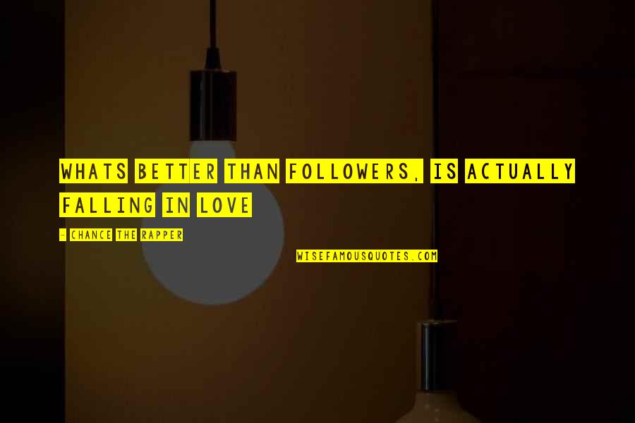 Whats An Quotes By Chance The Rapper: Whats better than followers, is actually falling in