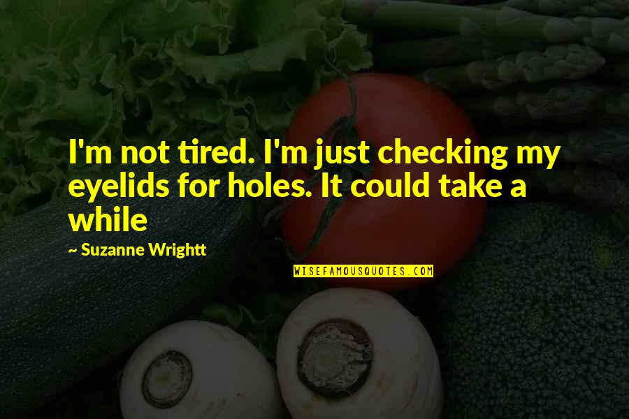 Whats Broken Is Broken Quotes By Suzanne Wrightt: I'm not tired. I'm just checking my eyelids
