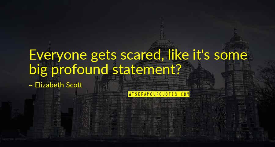 Whats For Dinner Quotes By Elizabeth Scott: Everyone gets scared, like it's some big profound