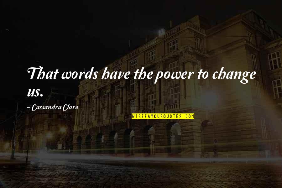Whats Friendship Quotes By Cassandra Clare: That words have the power to change us. Whats Friendship Quotes By Cassandra Clare: That words have the power to change us.