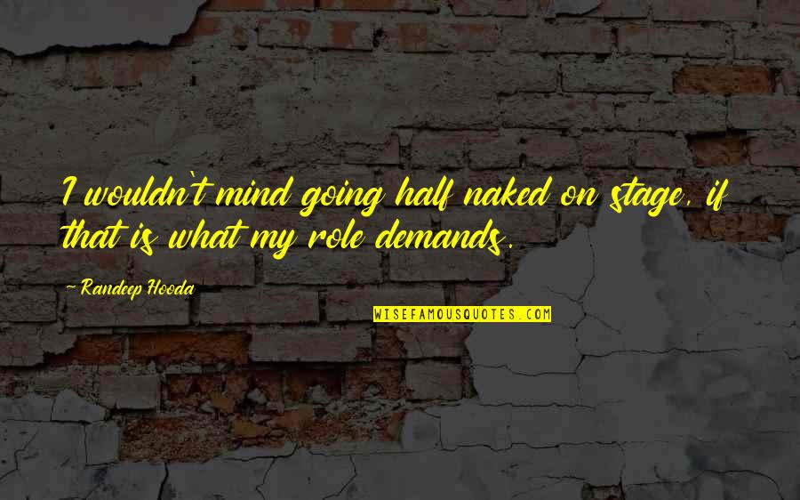 What's Going On In My Mind Quotes By Randeep Hooda: I wouldn't mind going half naked on stage,