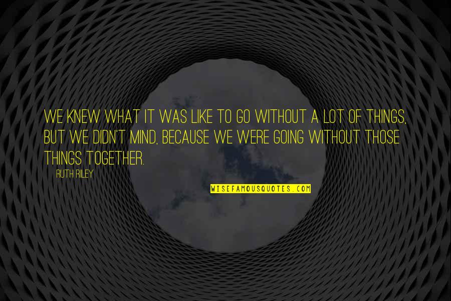 What's Going On In My Mind Quotes By Ruth Riley: We knew what it was like to go