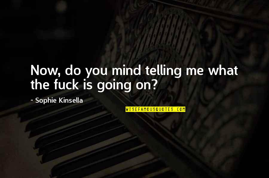What's Going On In My Mind Quotes By Sophie Kinsella: Now, do you mind telling me what the