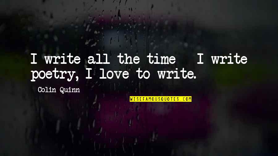 Whats Good For One Is Good For Another Quotes By Colin Quinn: I write all the time - I write Whats Good For One Is Good For Another Quotes By Colin Quinn: I write all the time - I write