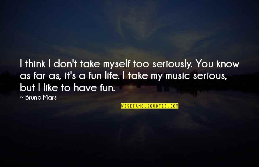 Whats Happening Dee Quotes By Bruno Mars: I think I don't take myself too seriously. Whats Happening Dee Quotes By Bruno Mars: I think I don't take myself too seriously.