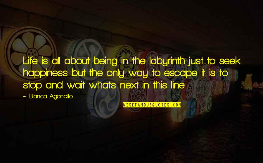 What's Happiness Quotes By Bianca Agoncillo: Life is all about being in the labyrinth