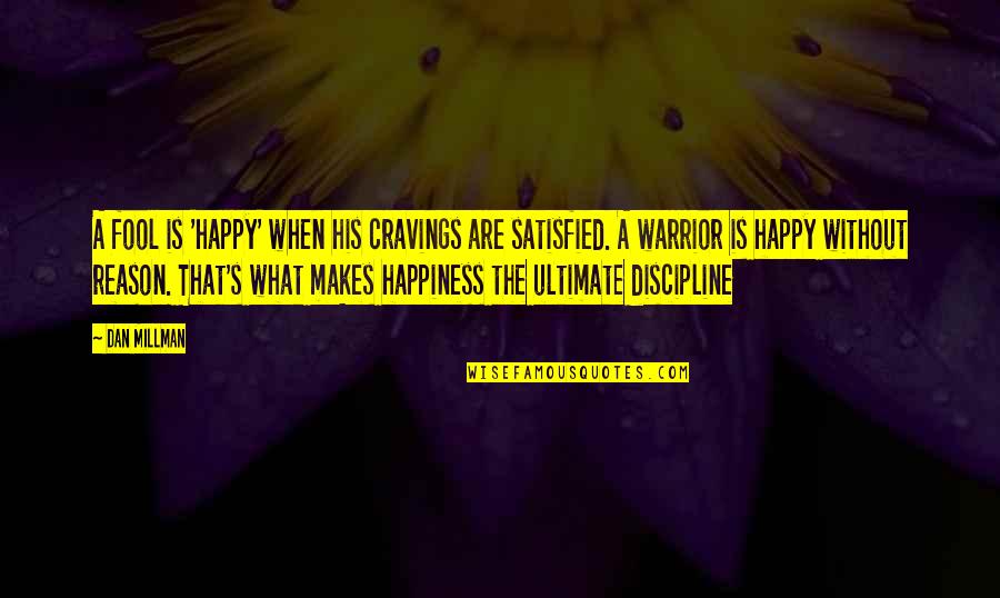 What's Happiness Quotes By Dan Millman: A fool is 'happy' when his cravings are
