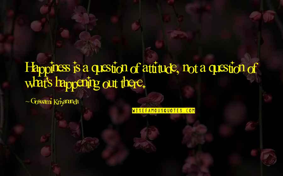 What's Happiness Quotes By Goswami Kriyananda: Happiness is a question of attitude, not a
