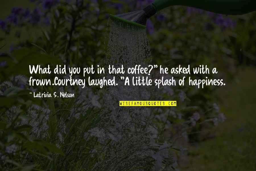What's Happiness Quotes By Latrivia S. Nelson: What did you put in that coffee?" he