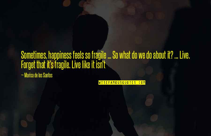 What's Happiness Quotes By Marisa De Los Santos: Sometimes, happiness feels so fragile ... So what