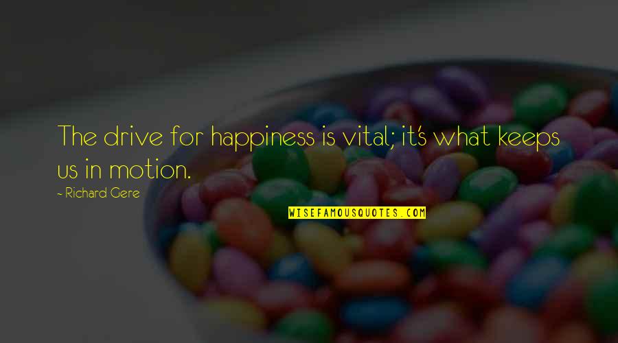 What's Happiness Quotes By Richard Gere: The drive for happiness is vital; it's what
