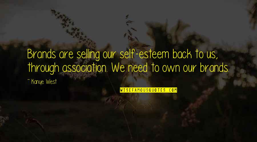 Whats Important In Life Quotes By Kanye West: Brands are selling our self-esteem back to us,