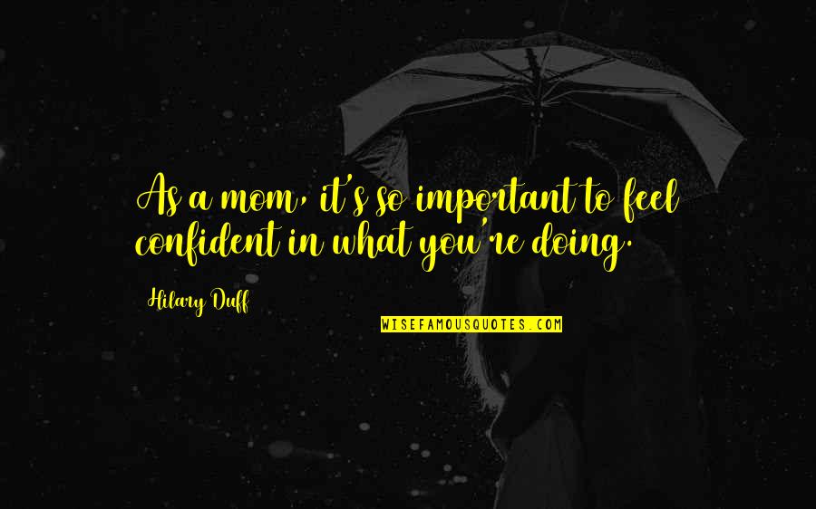 What's Important To You Quotes By Hilary Duff: As a mom, it's so important to feel