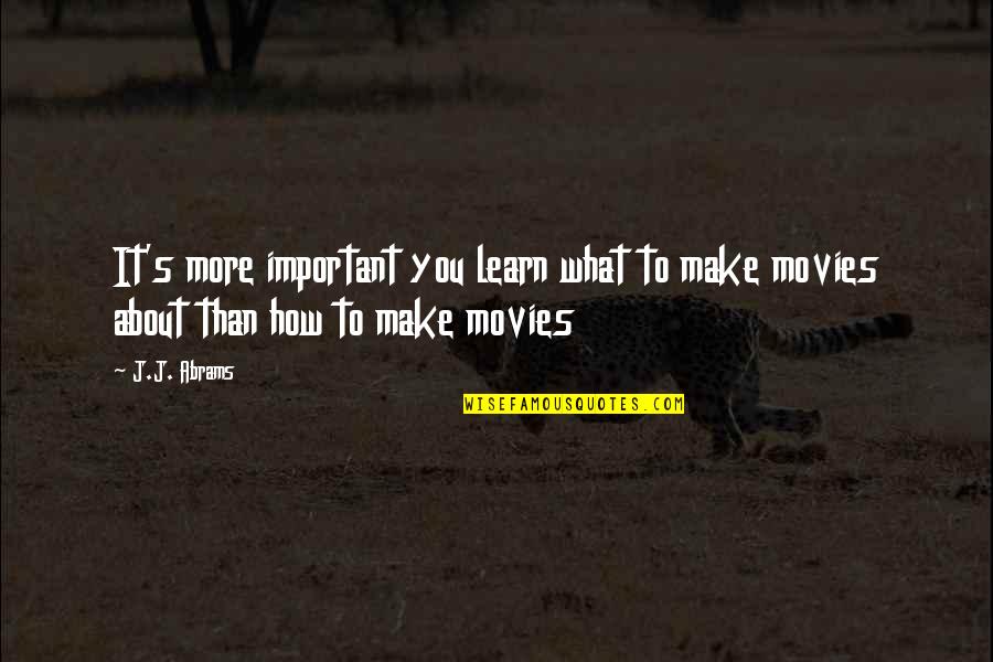 What's Important To You Quotes By J.J. Abrams: It's more important you learn what to make