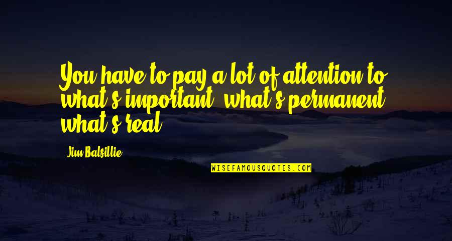 What's Important To You Quotes By Jim Balsillie: You have to pay a lot of attention