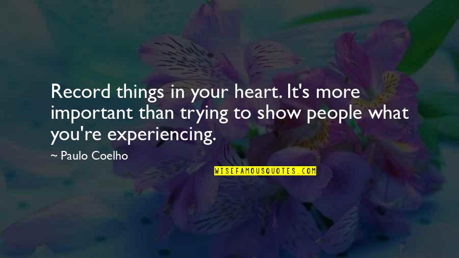 What's Important To You Quotes By Paulo Coelho: Record things in your heart. It's more important