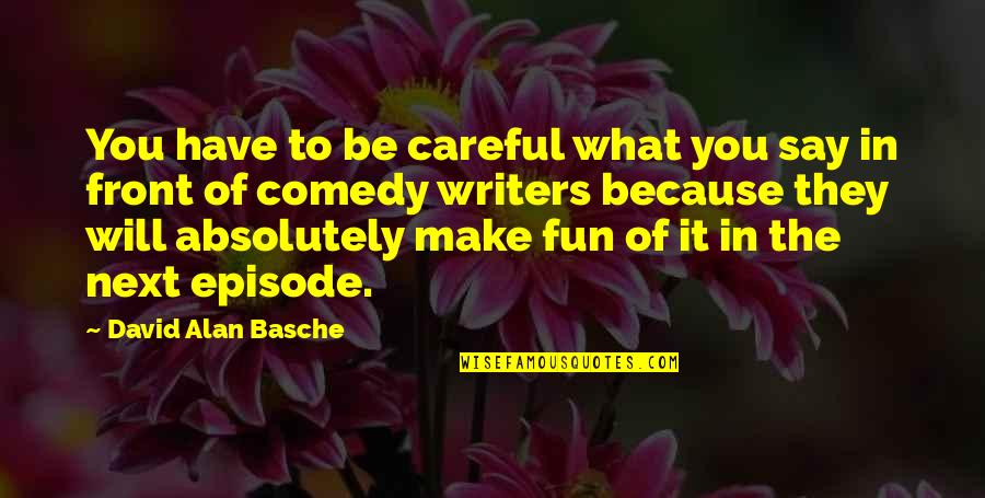 What's In Front Of You Quotes By David Alan Basche: You have to be careful what you say