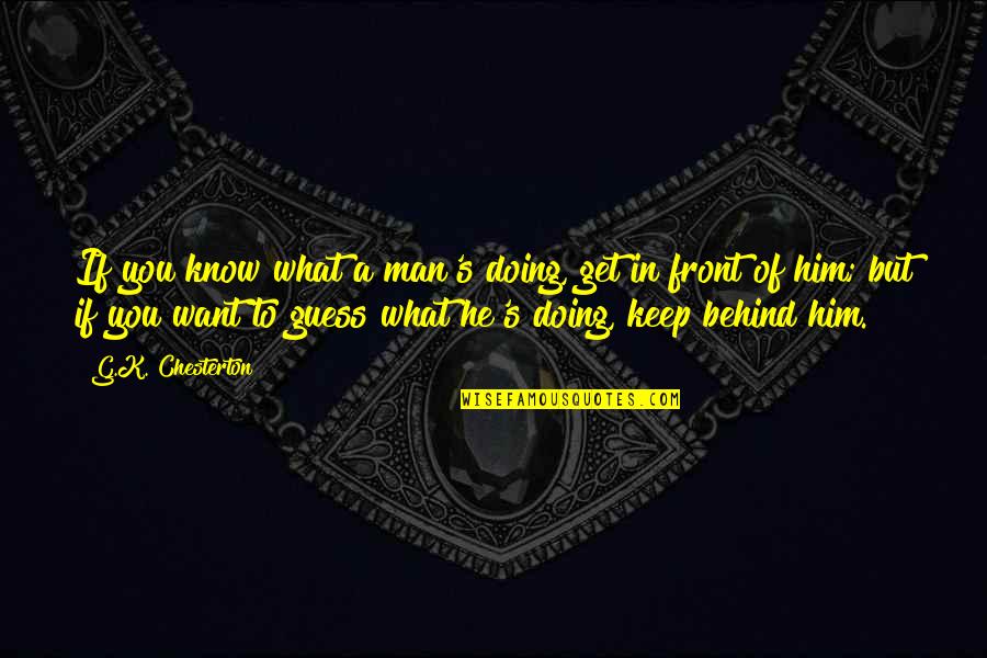 What's In Front Of You Quotes By G.K. Chesterton: If you know what a man's doing, get