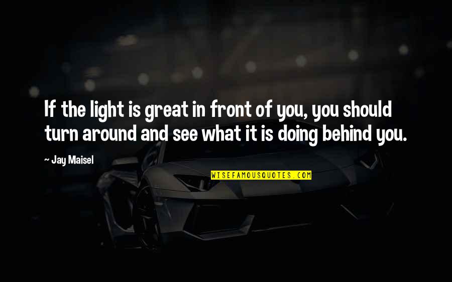 What's In Front Of You Quotes By Jay Maisel: If the light is great in front of