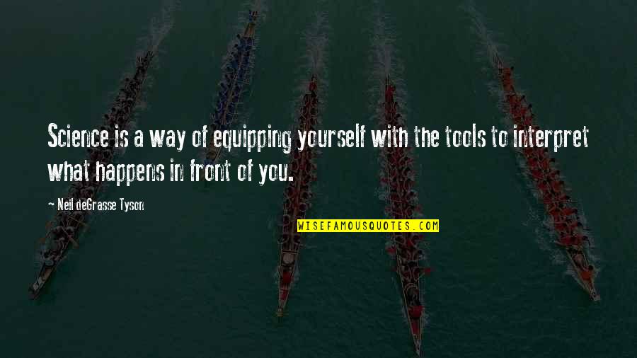 What's In Front Of You Quotes By Neil DeGrasse Tyson: Science is a way of equipping yourself with