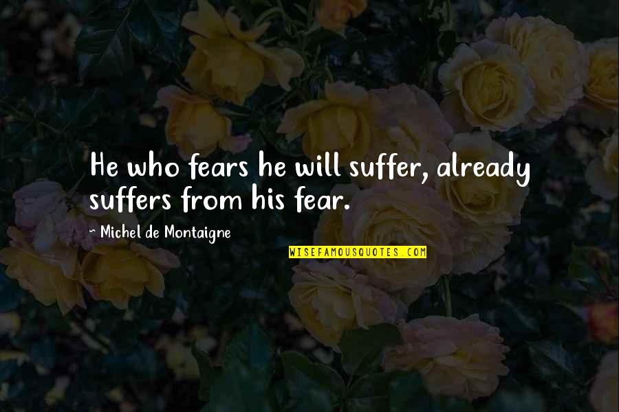 Whats In The Box Se7en Quote Quotes By Michel De Montaigne: He who fears he will suffer, already suffers Whats In The Box Se7en Quote Quotes By Michel De Montaigne: He who fears he will suffer, already suffers