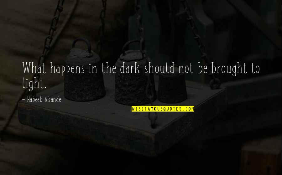 What's In The Dark Quotes By Habeeb Akande: What happens in the dark should not be