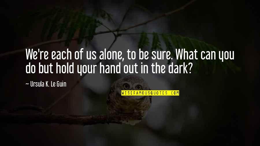 What's In The Dark Quotes By Ursula K. Le Guin: We're each of us alone, to be sure.