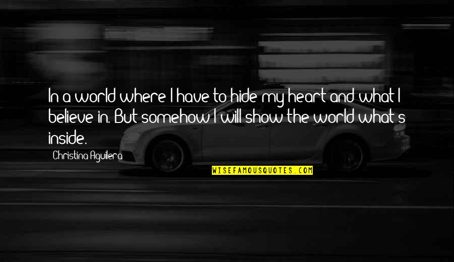 What's In The Heart Quotes By Christina Aguilera: In a world where I have to hide