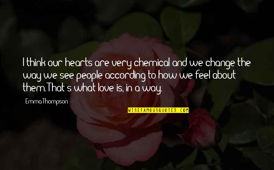 What's In The Heart Quotes By Emma Thompson: I think our hearts are very chemical and