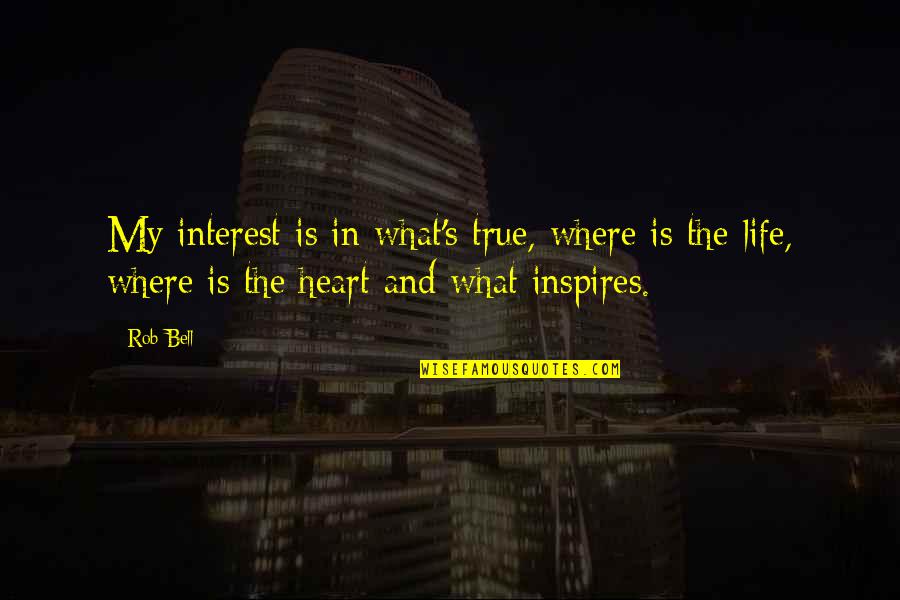 What's In The Heart Quotes By Rob Bell: My interest is in what's true, where is