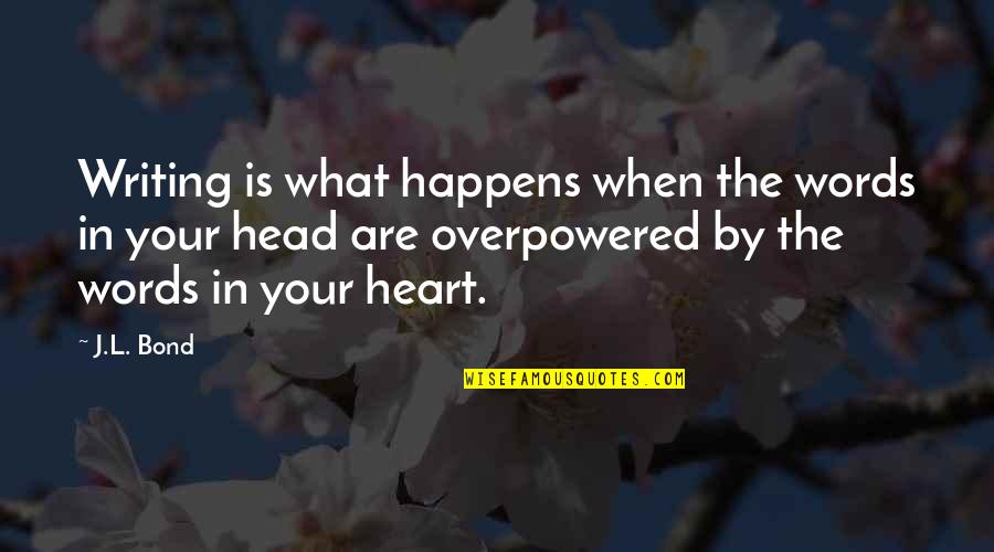 What's In Your Heart Quotes By J.L. Bond: Writing is what happens when the words in
