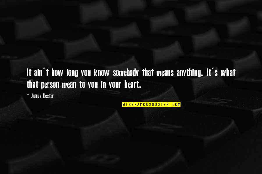 What's In Your Heart Quotes By Julius Lester: It ain't how long you know somebody that