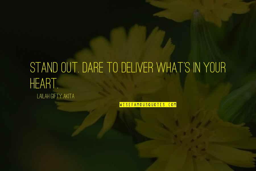 What's In Your Heart Quotes By Lailah Gifty Akita: Stand out. Dare to deliver what's in your