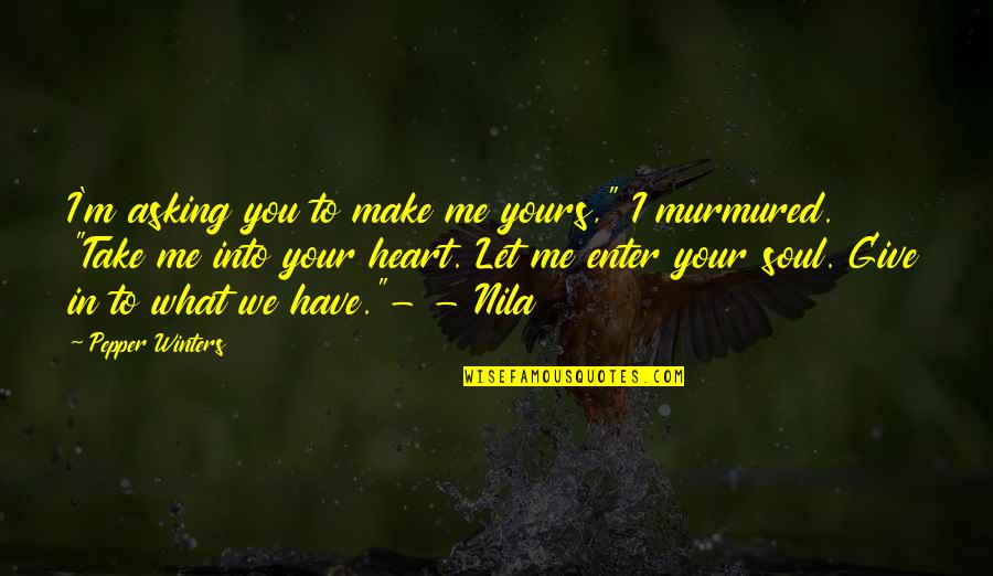What's In Your Heart Quotes By Pepper Winters: I'm asking you to make me yours," I