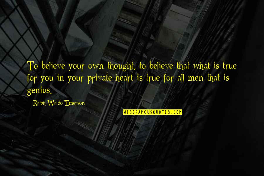 What's In Your Heart Quotes By Ralph Waldo Emerson: To believe your own thought, to believe that